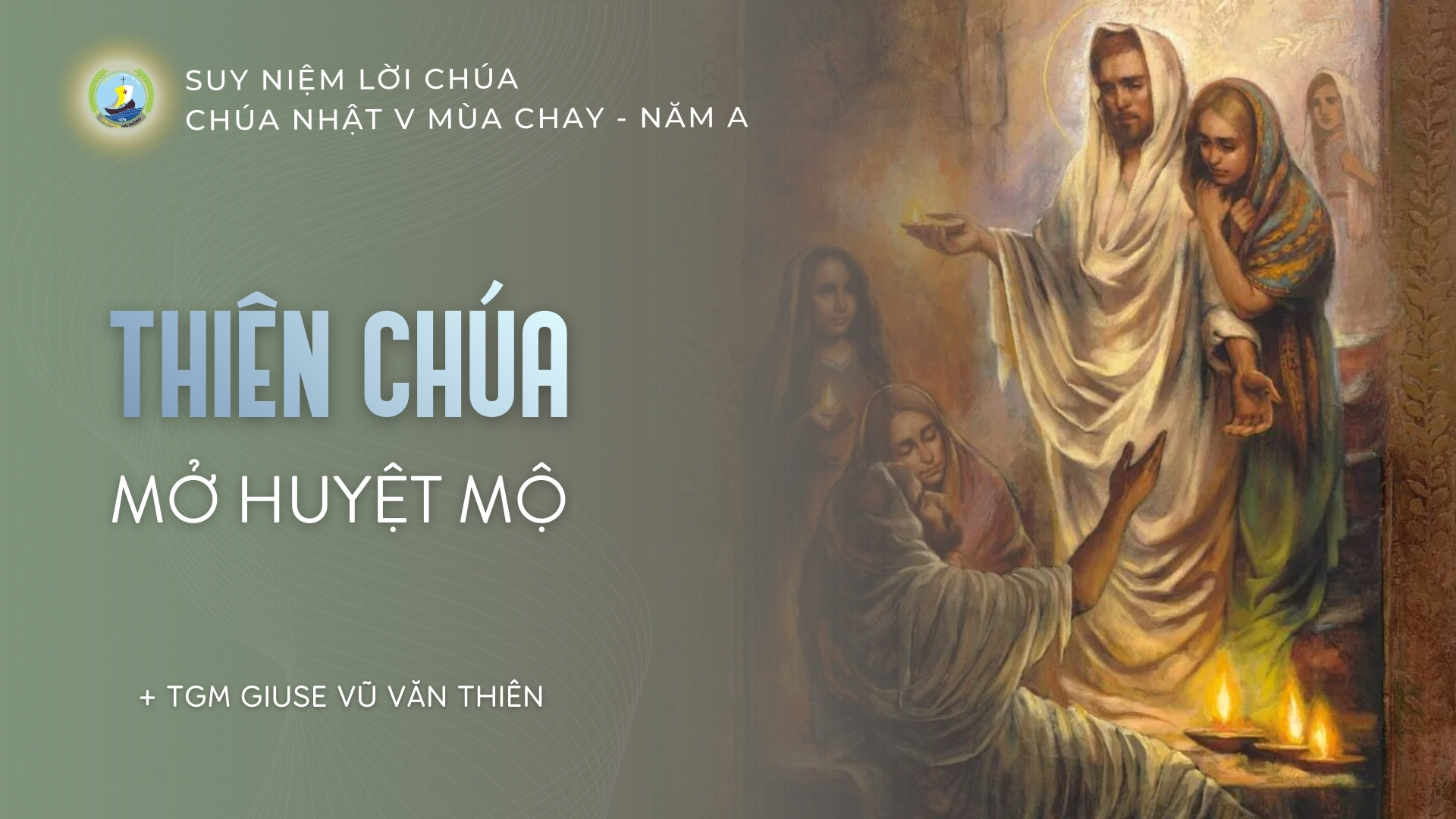 Suy niệm Lời Chúa | Chúa nhật V mùa Chay năm A | Thiên Chúa mở huyệt mộ | TGM Giuse Vũ Văn Thiên